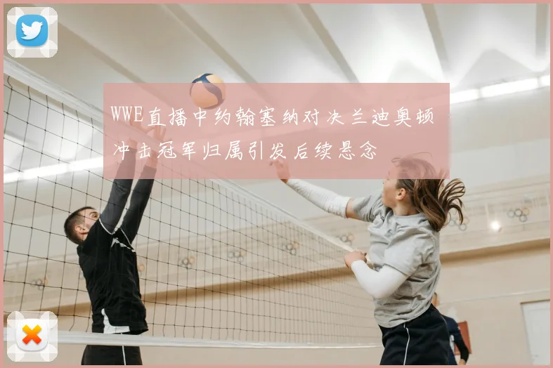 WWE直播中约翰塞纳对决兰迪奥顿 冲击冠军归属引发后续悬念