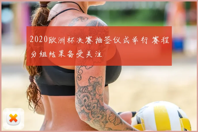 2020欧洲杯决赛抽签仪式举行 赛程分组结果备受关注