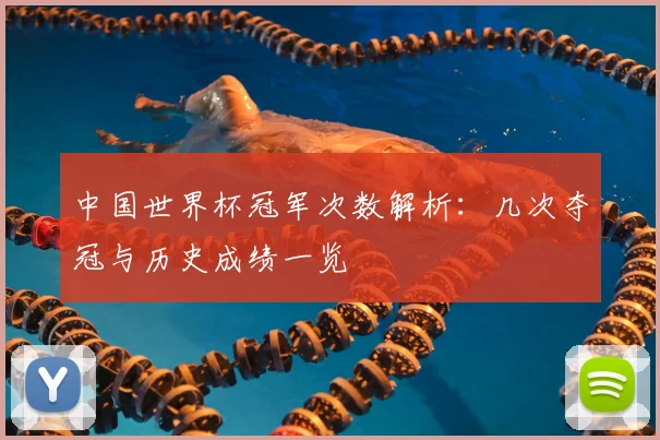 中国世界杯冠军次数解析：几次夺冠与历史成绩一览