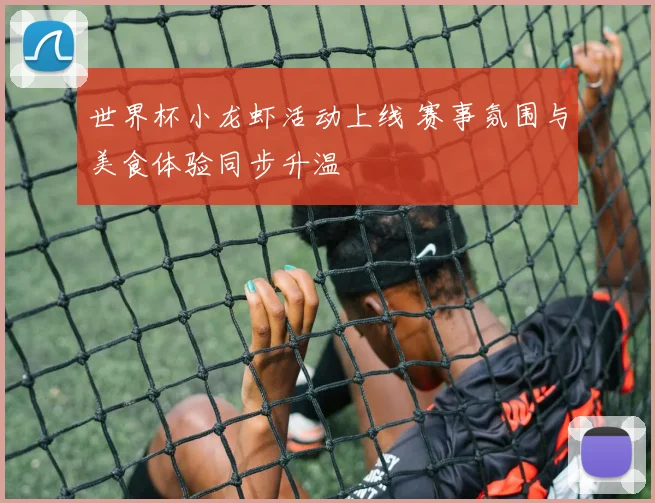 世界杯小龙虾活动上线 赛事氛围与美食体验同步升温